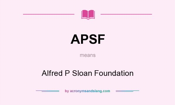 What does APSF mean? It stands for Alfred P Sloan Foundation
