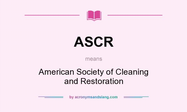 What does ASCR mean? It stands for American Society of Cleaning and Restoration