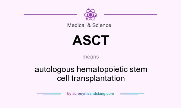 What does ASCT mean? It stands for autologous hematopoietic stem cell transplantation