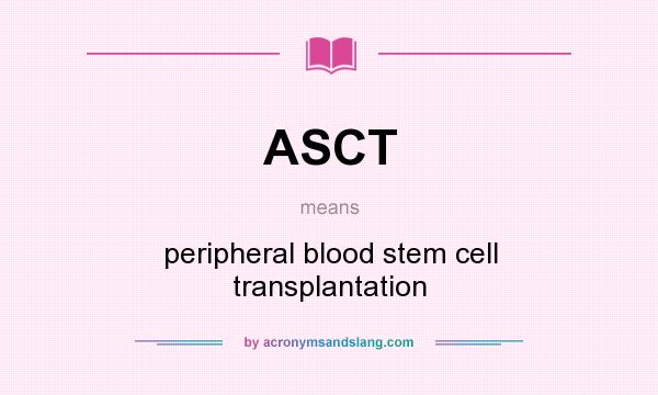 What does ASCT mean? It stands for peripheral blood stem cell transplantation