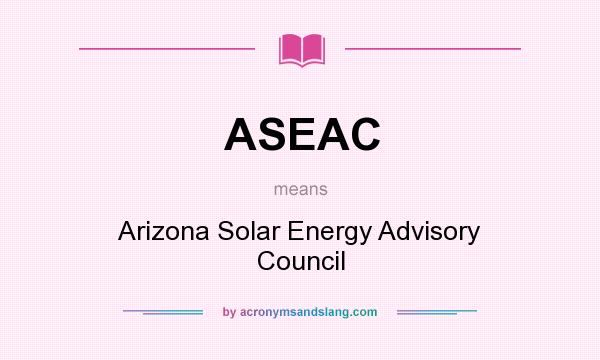 What does ASEAC mean? It stands for Arizona Solar Energy Advisory Council