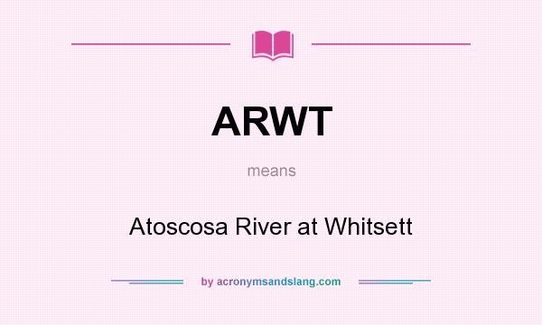 What does ARWT mean? It stands for Atoscosa River at Whitsett