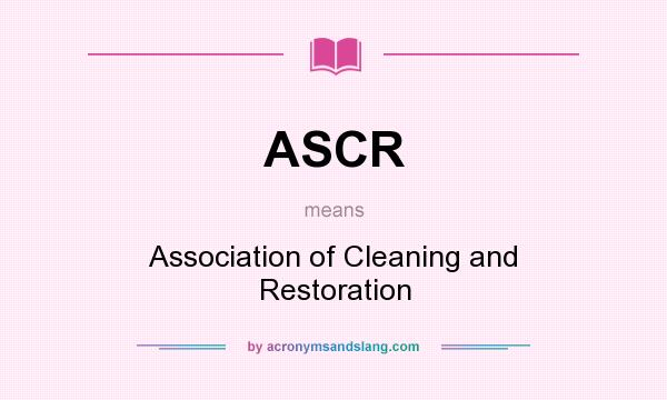 What does ASCR mean? It stands for Association of Cleaning and Restoration