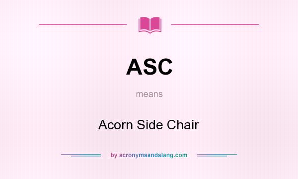 What does ASC mean? It stands for Acorn Side Chair