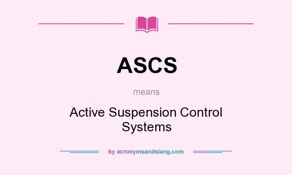 What does ASCS mean? It stands for Active Suspension Control Systems