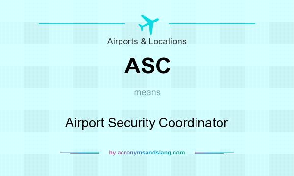 What does ASC mean? It stands for Airport Security Coordinator
