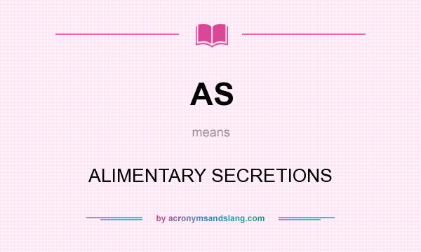 What does AS mean? It stands for ALIMENTARY SECRETIONS