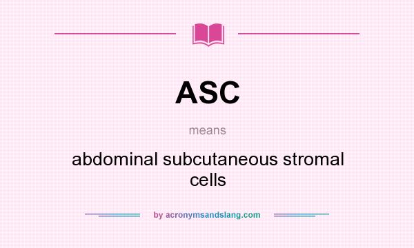 What does ASC mean? It stands for abdominal subcutaneous stromal cells