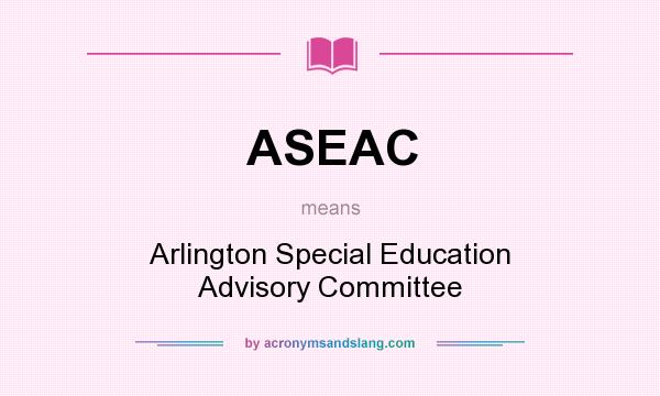 What does ASEAC mean? It stands for Arlington Special Education Advisory Committee