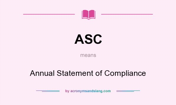 What does ASC mean? It stands for Annual Statement of Compliance