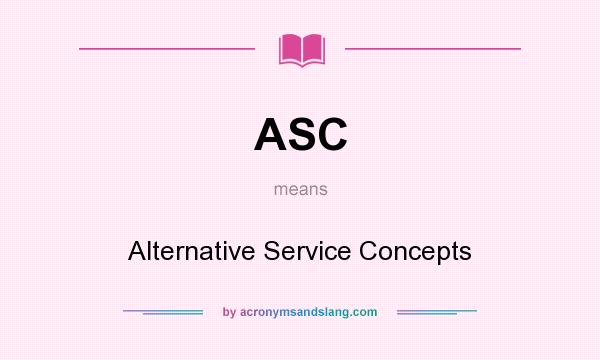 What does ASC mean? It stands for Alternative Service Concepts