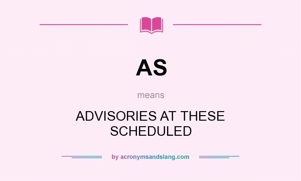 What does AS mean? It stands for ADVISORIES AT THESE SCHEDULED