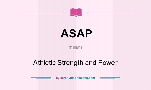 What does ASAP mean? It stands for Athletic Strength and Power