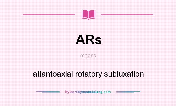 What does ARs mean? It stands for atlantoaxial rotatory subluxation