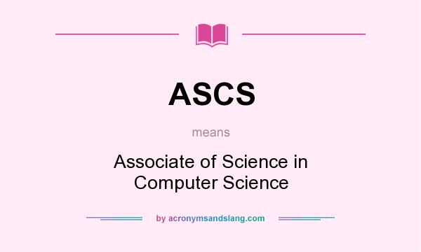 What does ASCS mean? It stands for Associate of Science in Computer Science