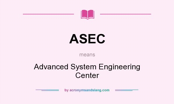 What does ASEC mean? It stands for Advanced System Engineering Center