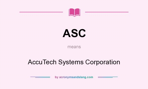 What does ASC mean? It stands for AccuTech Systems Corporation