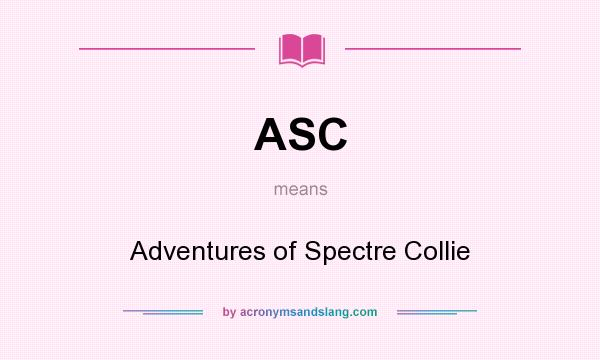 What does ASC mean? It stands for Adventures of Spectre Collie