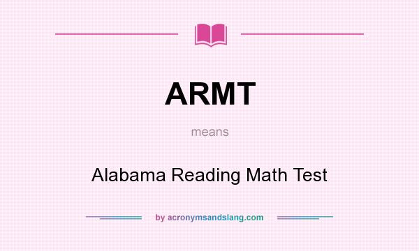 What does ARMT mean? It stands for Alabama Reading Math Test