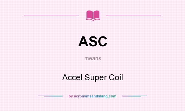What does ASC mean? It stands for Accel Super Coil