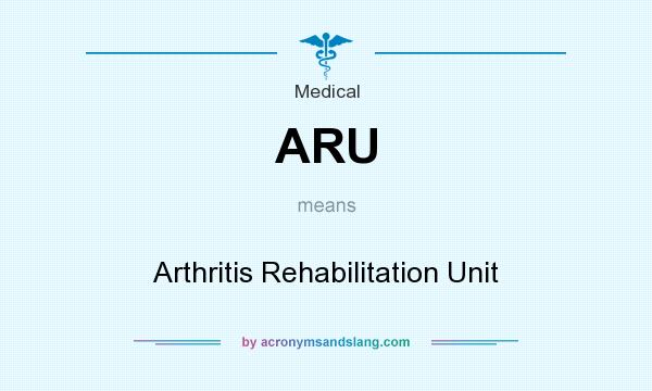 What does ARU mean? It stands for Arthritis Rehabilitation Unit