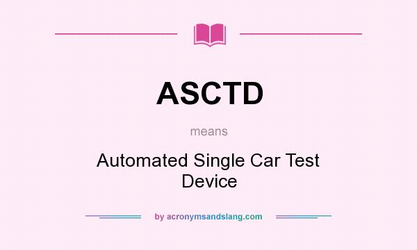 What does ASCTD mean? It stands for Automated Single Car Test Device