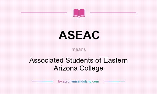 What does ASEAC mean? It stands for Associated Students of Eastern Arizona College