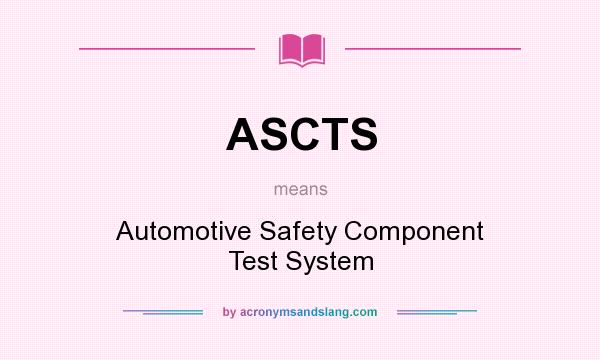 What does ASCTS mean? It stands for Automotive Safety Component Test System