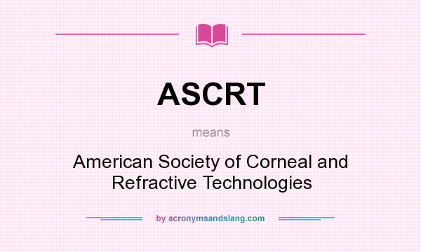 What does ASCRT mean? It stands for American Society of Corneal and Refractive Technologies
