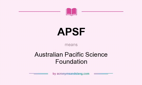 What does APSF mean? It stands for Australian Pacific Science Foundation