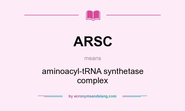 What does ARSC mean? It stands for aminoacyl-tRNA synthetase complex