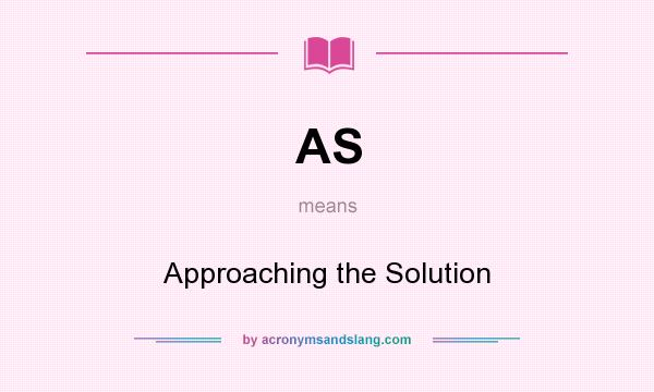 What does AS mean? It stands for Approaching the Solution