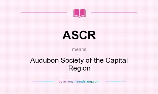 What does ASCR mean? It stands for Audubon Society of the Capital Region