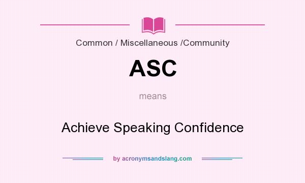 What does ASC mean? It stands for Achieve Speaking Confidence