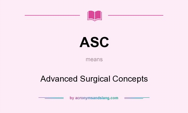 What does ASC mean? It stands for Advanced Surgical Concepts