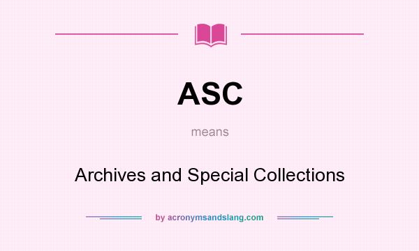 What does ASC mean? It stands for Archives and Special Collections