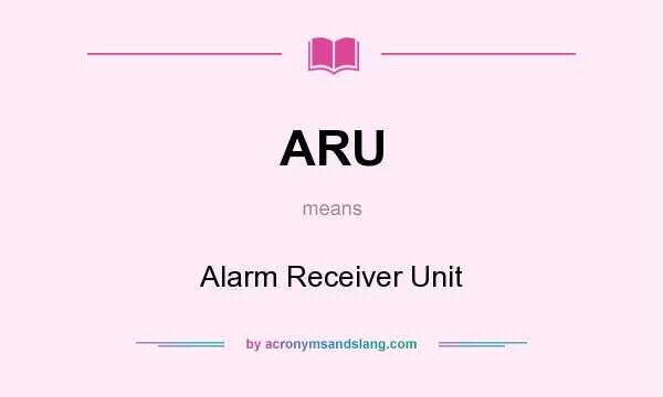 What does ARU mean? It stands for Alarm Receiver Unit