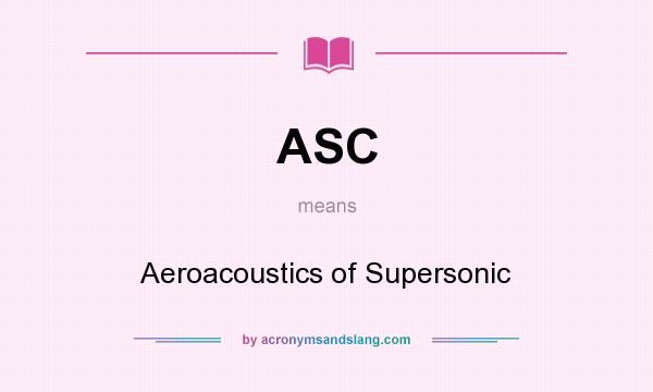 What does ASC mean? It stands for Aeroacoustics of Supersonic