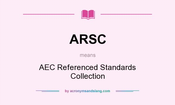 What does ARSC mean? It stands for AEC Referenced Standards Collection