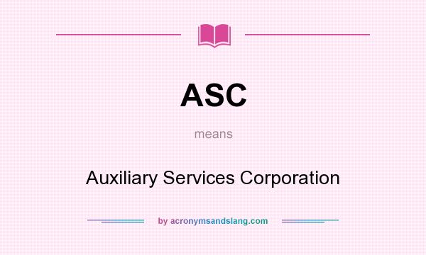 What does ASC mean? It stands for Auxiliary Services Corporation