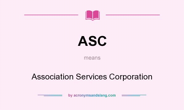 What does ASC mean? It stands for Association Services Corporation