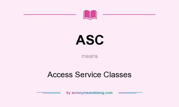 What does ASC mean? It stands for Access Service Classes