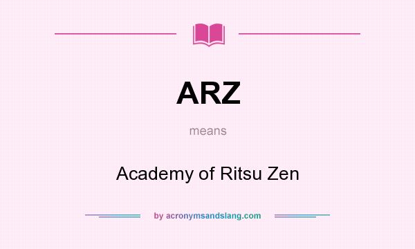 What does ARZ mean? It stands for Academy of Ritsu Zen