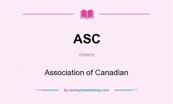 What does ASC mean? It stands for Association of Canadian
