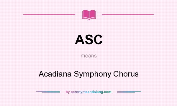 What does ASC mean? It stands for Acadiana Symphony Chorus