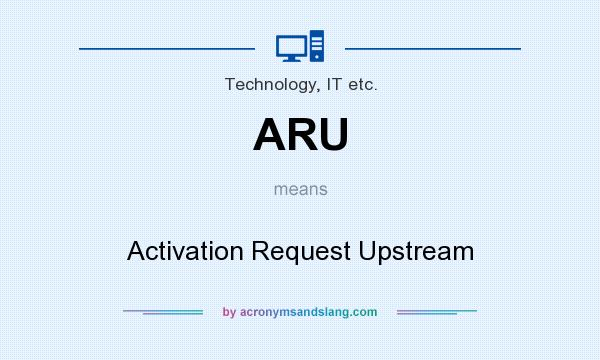 What does ARU mean? It stands for Activation Request Upstream