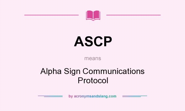 What does ASCP mean? It stands for Alpha Sign Communications Protocol
