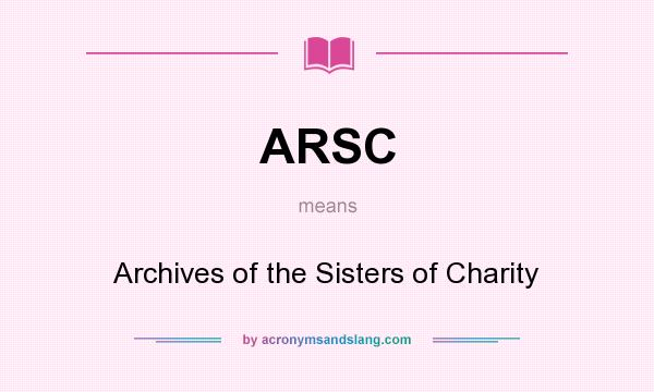 What does ARSC mean? It stands for Archives of the Sisters of Charity