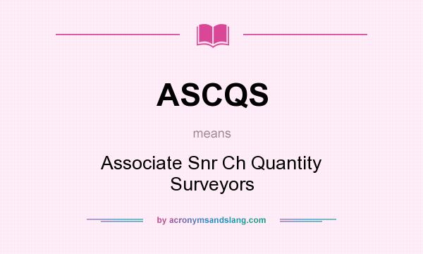 What does ASCQS mean? It stands for Associate Snr Ch Quantity Surveyors