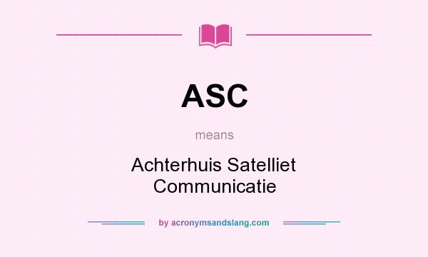 What does ASC mean? It stands for Achterhuis Satelliet Communicatie